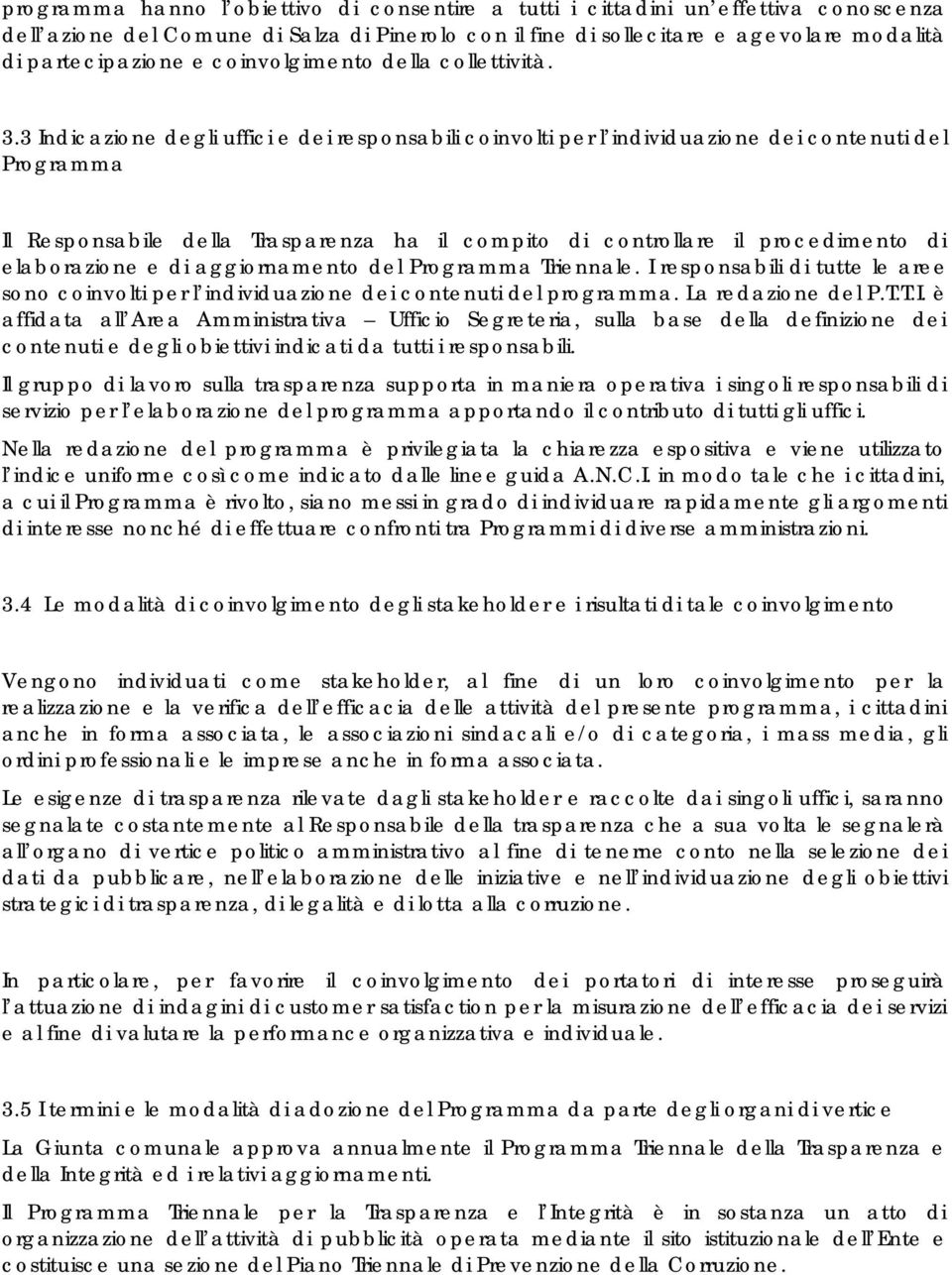 3 Indicazione degli uffici e dei responsabili coinvolti per l individuazione dei contenuti del Programma Il Responsabile della Trasparenza ha il compito di controllare il procedimento di elaborazione