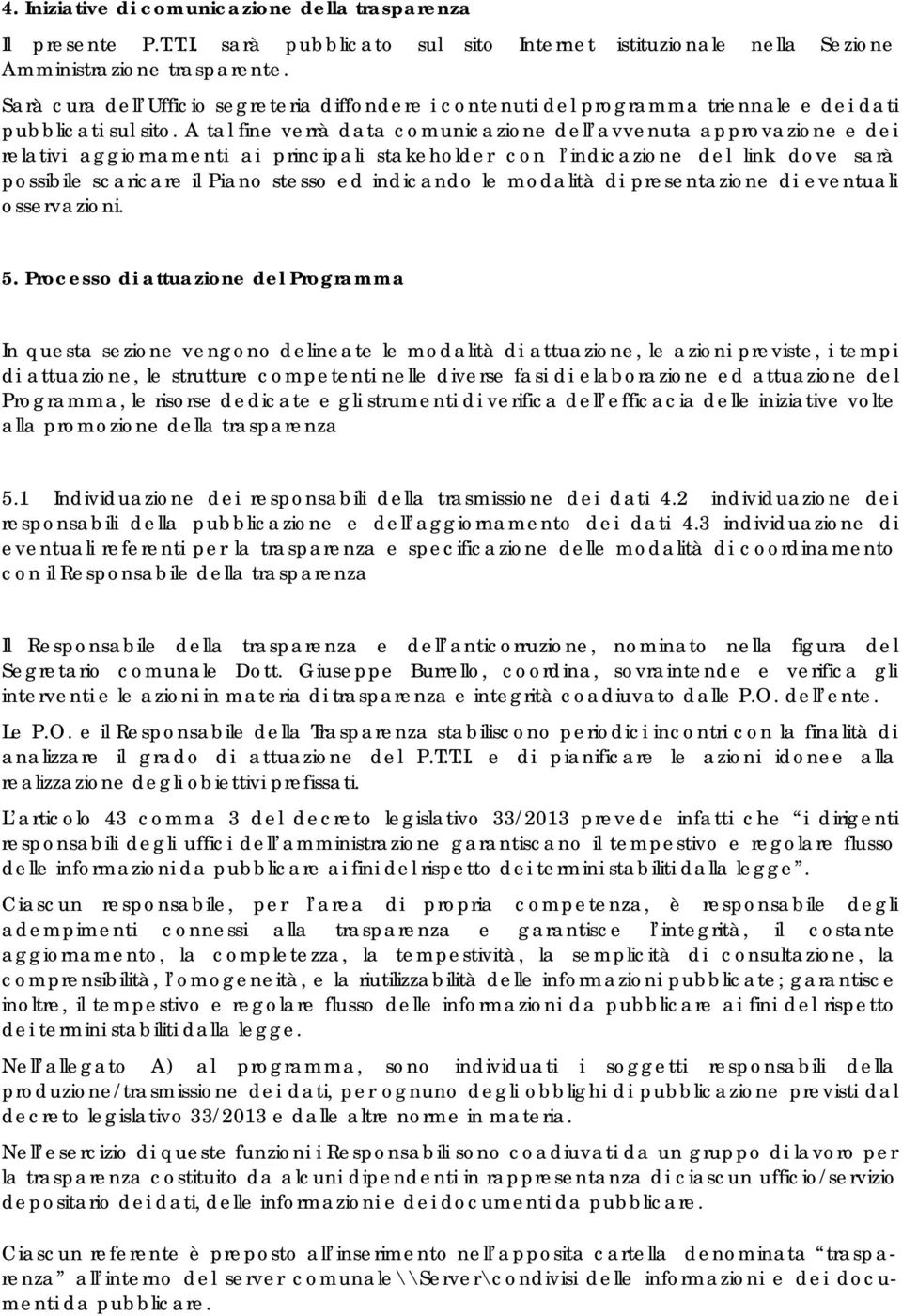 A tal fine verrà data comunicazione dell avvenuta approvazione e dei relativi aggiornamenti ai principali stakeholder con l indicazione del link dove sarà possibile scaricare il Piano stesso ed