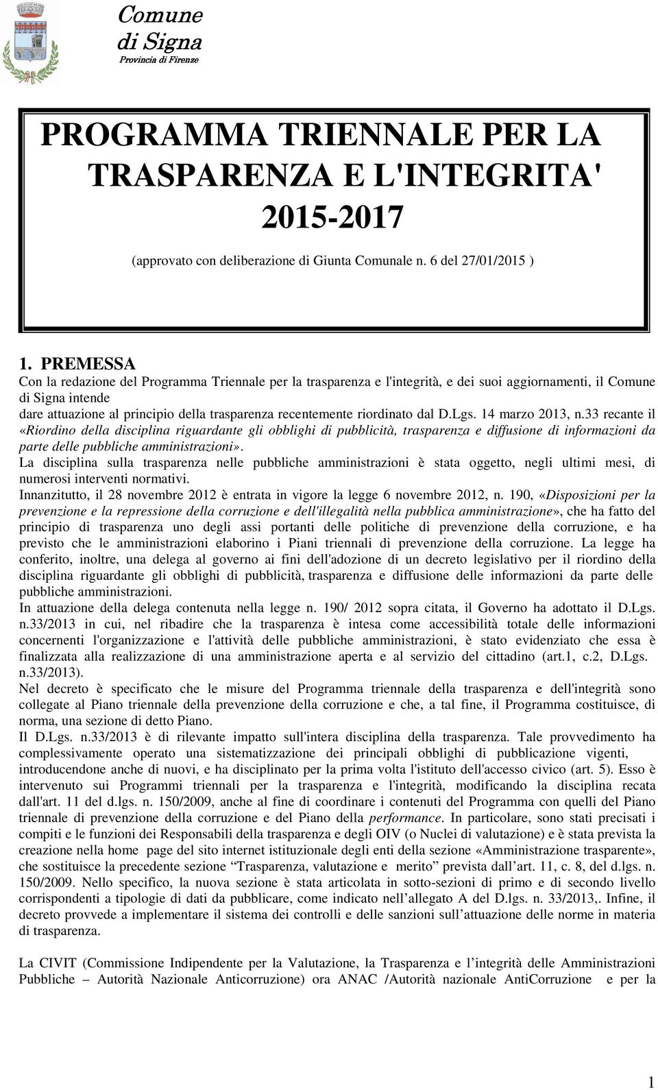 dal D.Lgs. 14 marzo 2013, n.33 recante il «Riordino della disciplina riguardante gli obblighi di pubblicità, trasparenza e diffusione di informazioni da parte delle pubbliche amministrazioni».