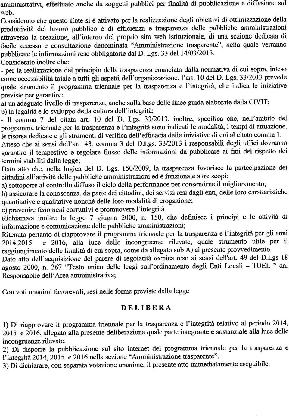 attraverso la creazione, all'interno del proprio sito web istituzionale, di una sezione dedicata di facile accesso e consultazione denominata "Amministrazione trasparente", nella quale verranno