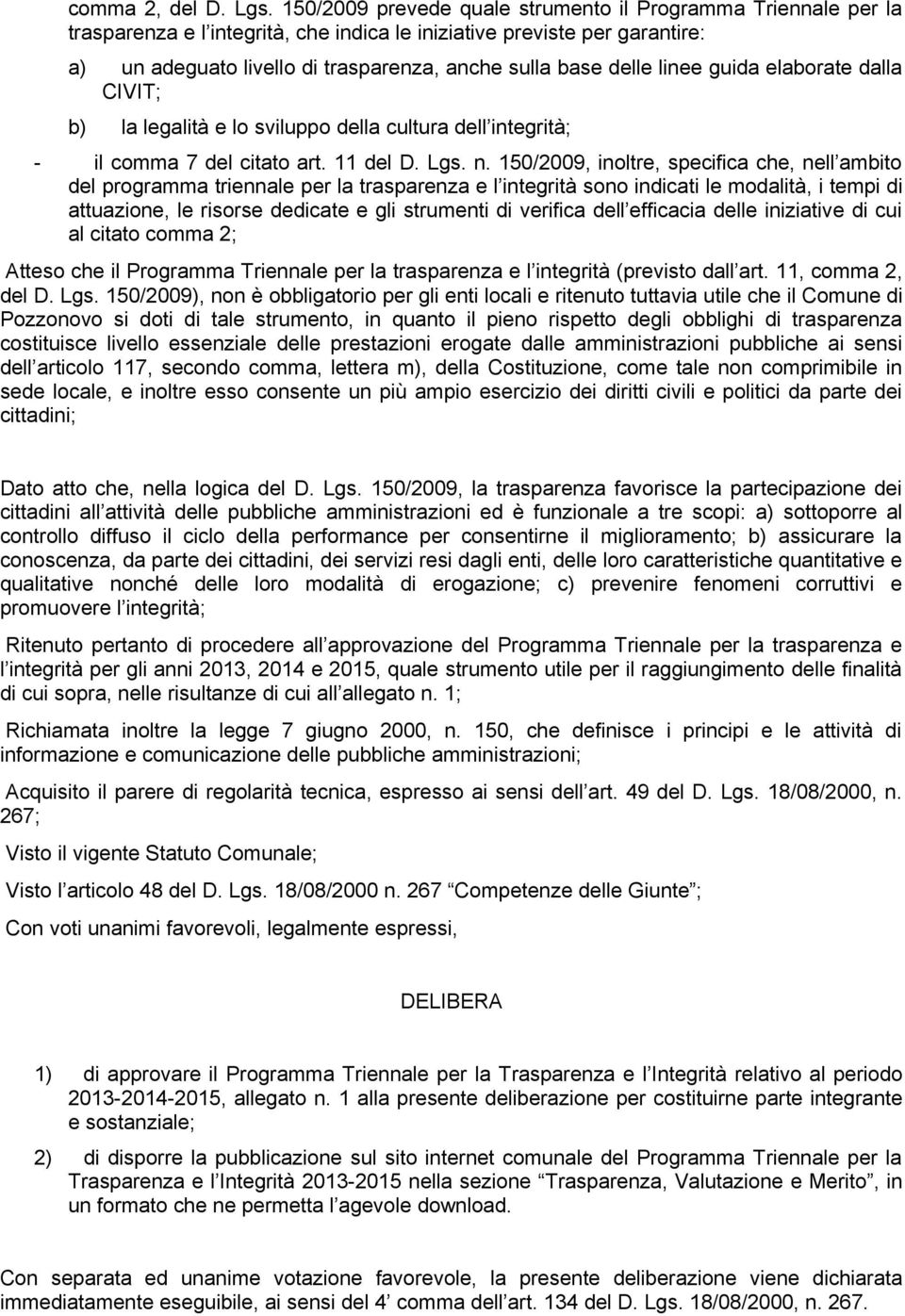 delle linee guida elaborate dalla CIVIT; b) la legalità e lo sviluppo della cultura dell integrità; - il comma 7 del citato art. 11 del D. Lgs. n.