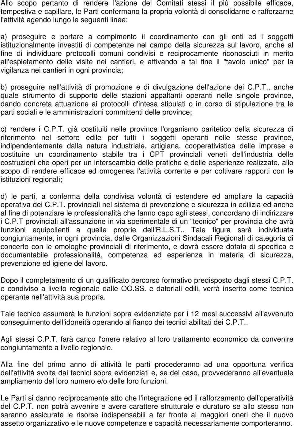 di individuare protocolli comuni condivisi e reciprocamente riconosciuti in merito all'espletamento delle visite nei cantieri, e attivando a tal fine il "tavolo unico" per la vigilanza nei cantieri