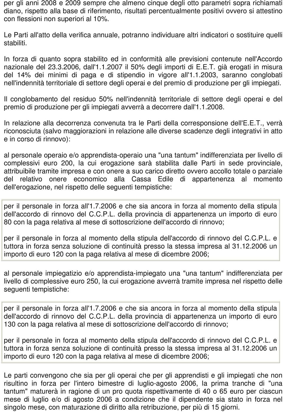 In forza di quanto sopra stabilito ed in conformità alle previsioni contenute nell'accordo nazionale del 23.3.2006, dall'1.1.2007 il 50% degli importi di E.E.T.