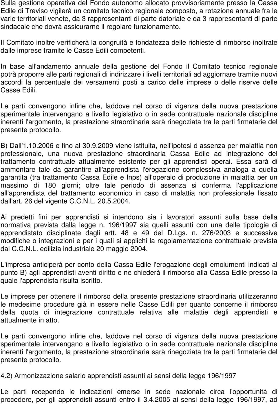 Il Comitato inoltre verificherà la congruità e fondatezza delle richieste di rimborso inoltrate dalle imprese tramite le Casse Edili competenti.