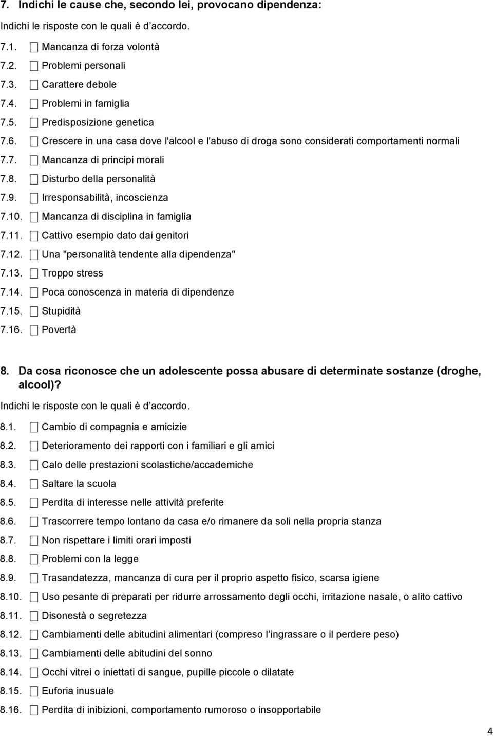 Disturbo della personalità 7.9. Irresponsabilità, incoscienza 7.10. Mancanza di disciplina in famiglia 7.11. Cattivo esempio dato dai genitori 7.12. Una "personalità tendente alla dipendenza" 7.13.