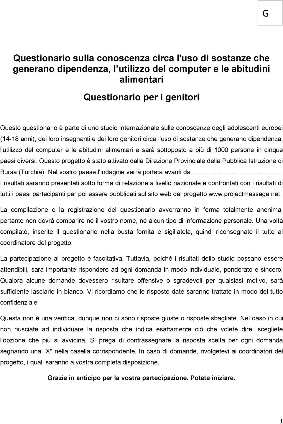 abitudini alimentari e sarà sottoposto a più di 1000 persone in cinque paesi diversi. Questo progetto è stato attivato dalla Direzione Provinciale della Pubblica Istruzione di Bursa (Turchia).