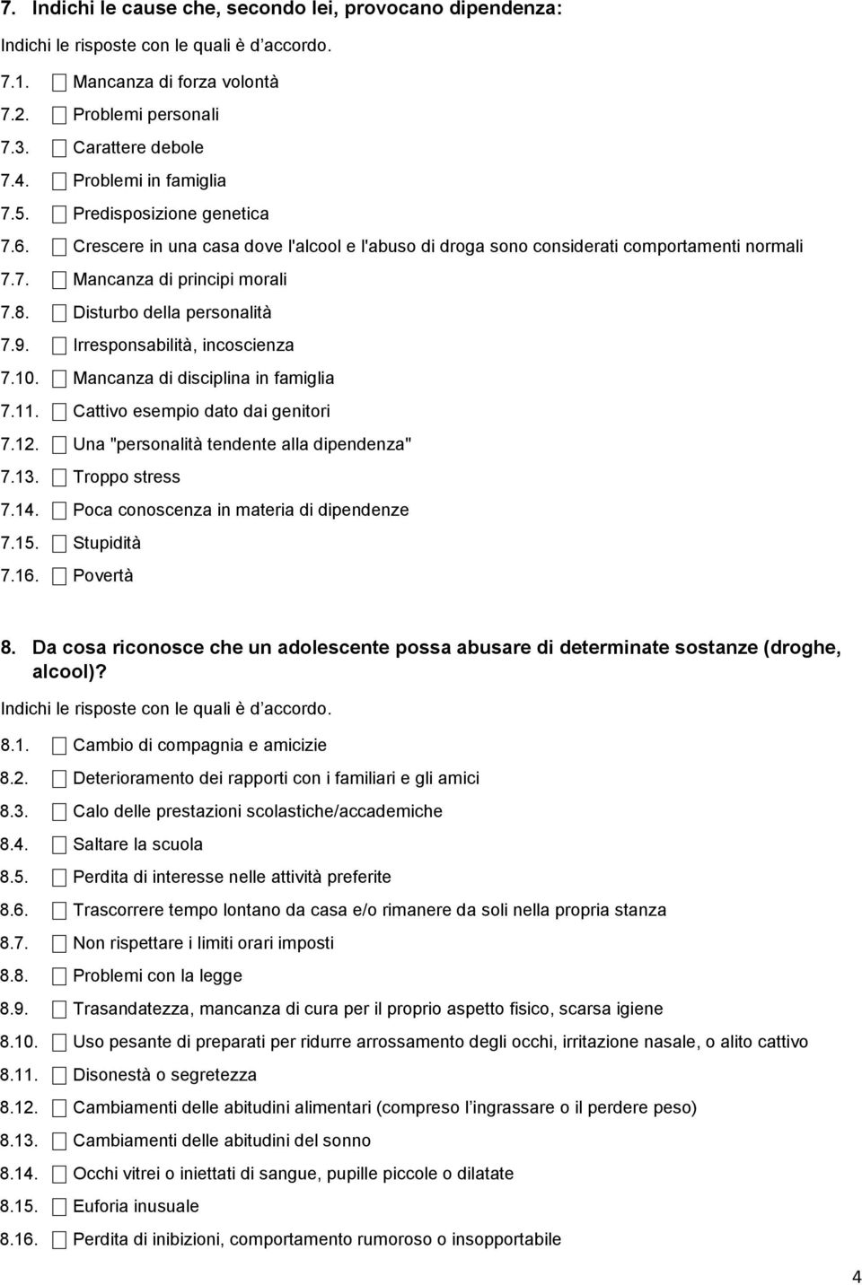 Disturbo della personalità 7.9. Irresponsabilità, incoscienza 7.10. Mancanza di disciplina in famiglia 7.11. Cattivo esempio dato dai genitori 7.12. Una "personalità tendente alla dipendenza" 7.13.