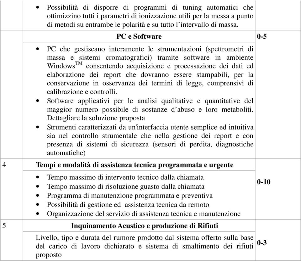 PC e Software PC che gestiscano interamente le strumentazioni (spettrometri di massa e sistemi cromatografici) tramite software in ambiente Windows TM consentendo acquisizione e processazione dei