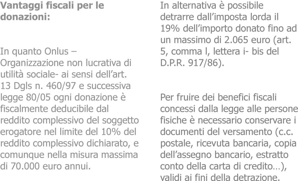 misura massima di 70.000 euro annui. In alternativa è possibile detrarre dall imposta lorda il 19% dell importo donato fino ad un massimo di 2.065 euro (art. 5, comma l, lettera i- bis del D.P.R.