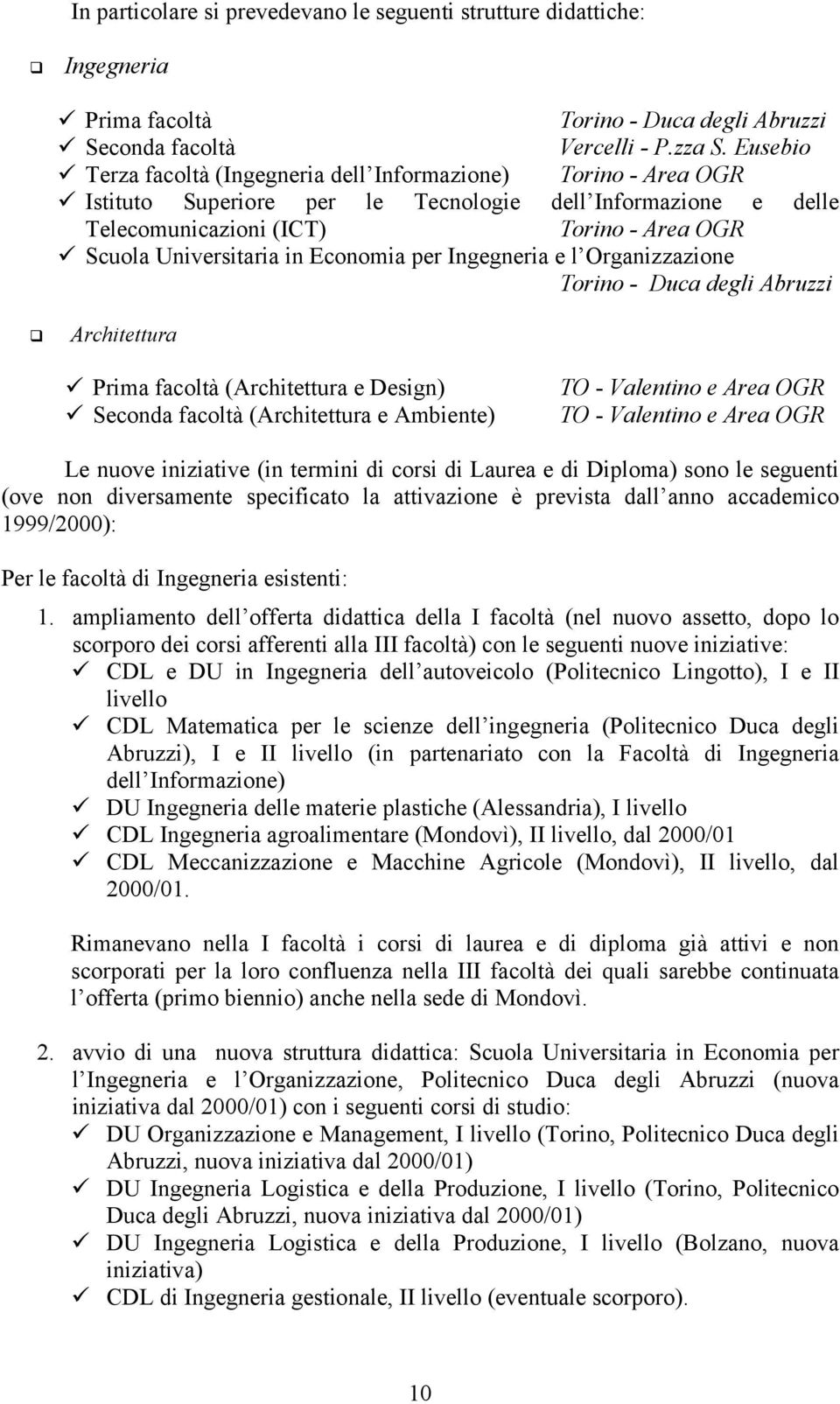 Economia per Ingegneria e l Organizzazione Torino - Duca degli Abruzzi Architettura Prima facoltà (Architettura e Design) Seconda facoltà (Architettura e Ambiente) TO - Valentino e Area OGR TO -