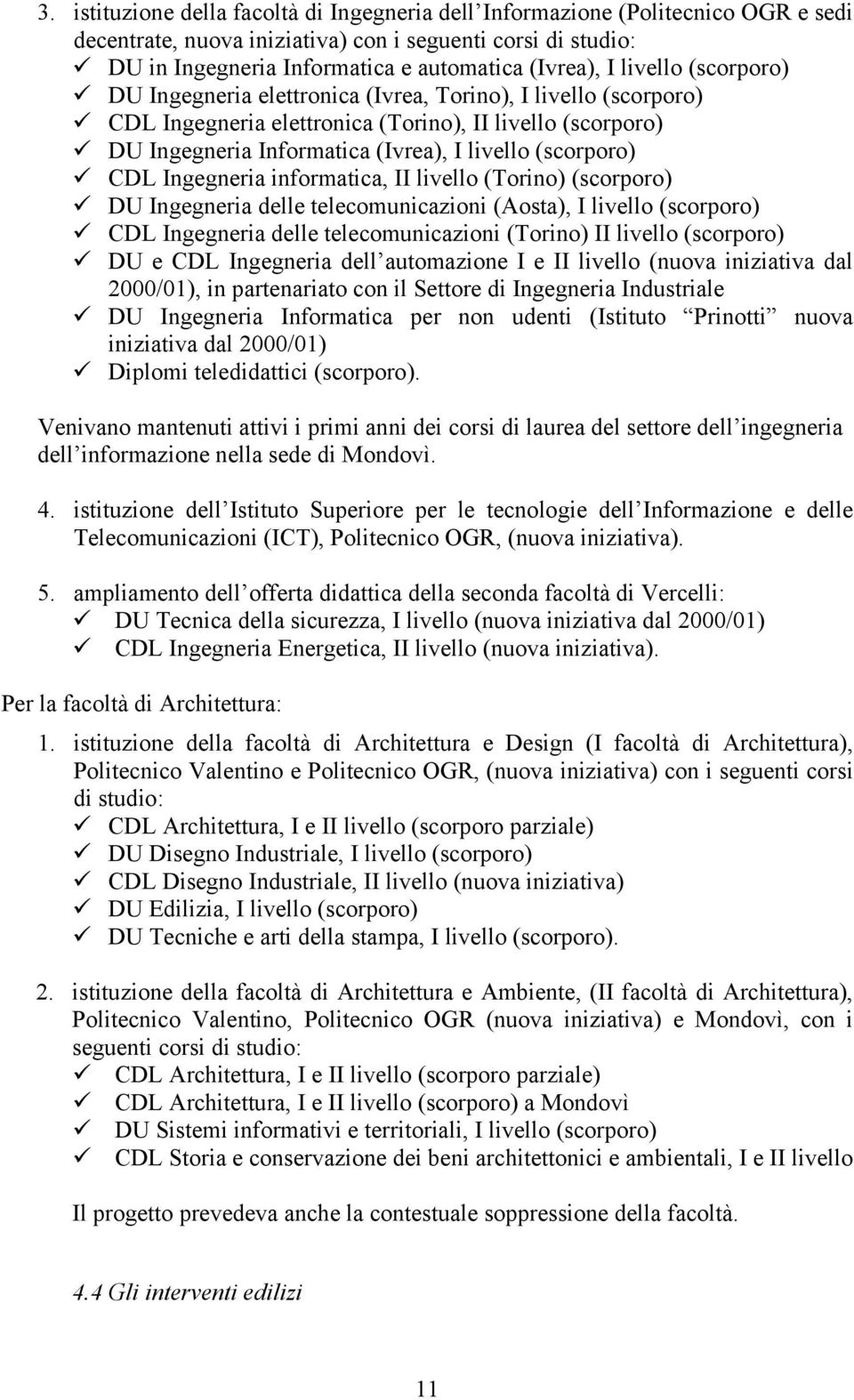 CDL Ingegneria informatica, II livello (Torino) (scorporo) DU Ingegneria delle telecomunicazioni (Aosta), I livello (scorporo) CDL Ingegneria delle telecomunicazioni (Torino) II livello (scorporo) DU