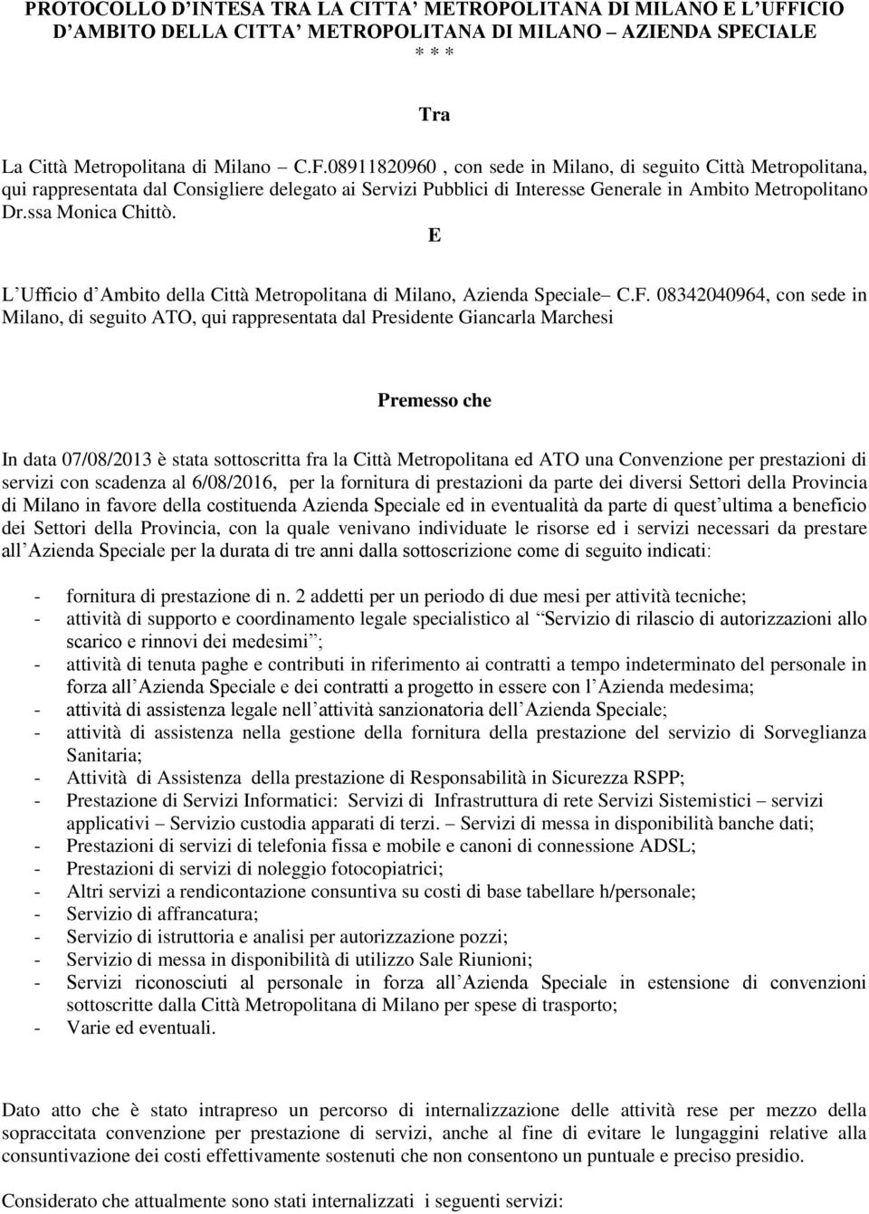 08911820960, con sede in Milano, di seguito Città Metropolitana, qui rappresentata dal Consigliere delegato ai Servizi Pubblici di Interesse Generale in Ambito Metropolitano Dr.ssa Monica Chittò.