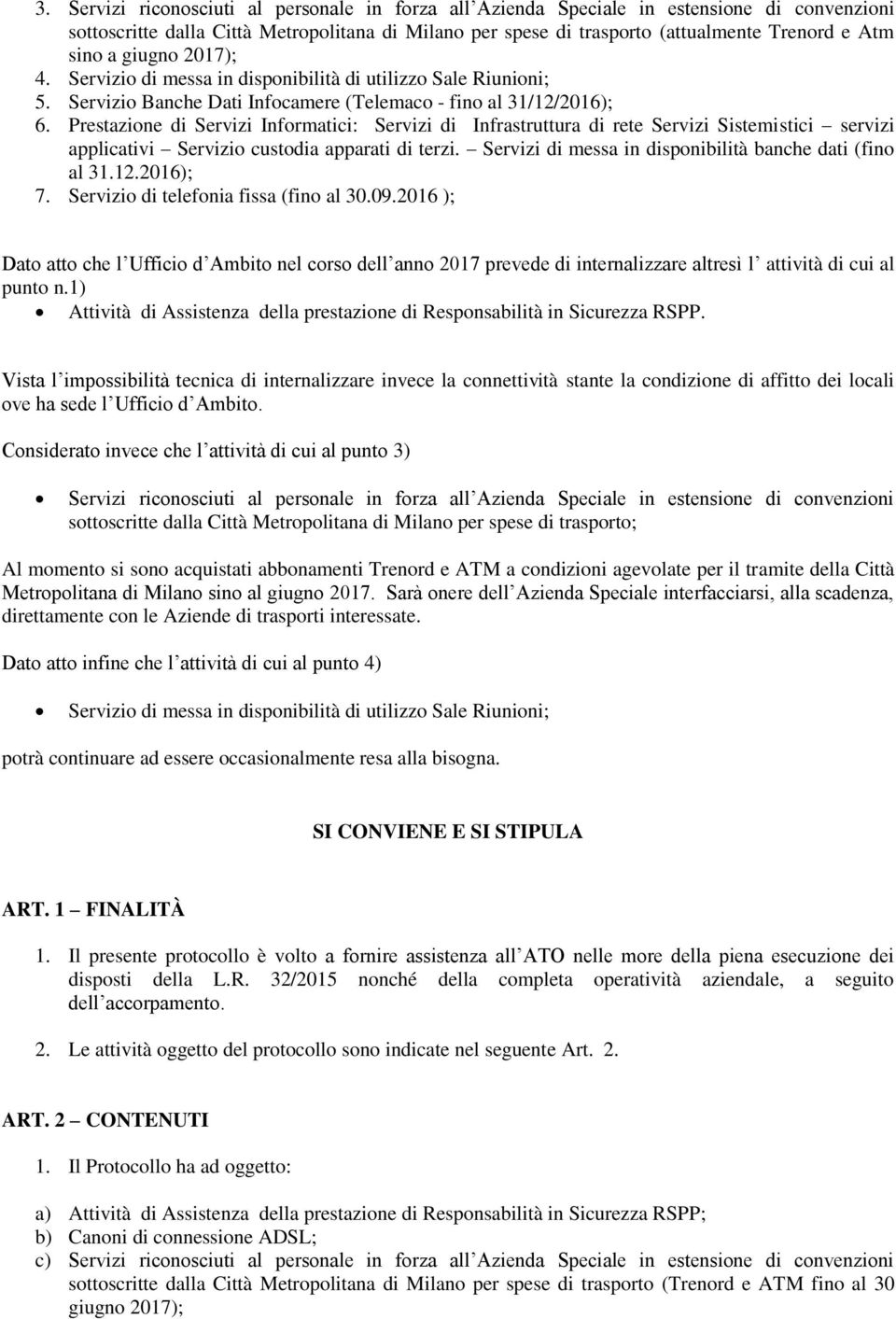 Prestazione di Servizi Informatici: Servizi di Infrastruttura di rete Servizi Sistemistici servizi applicativi Servizio custodia apparati di terzi.