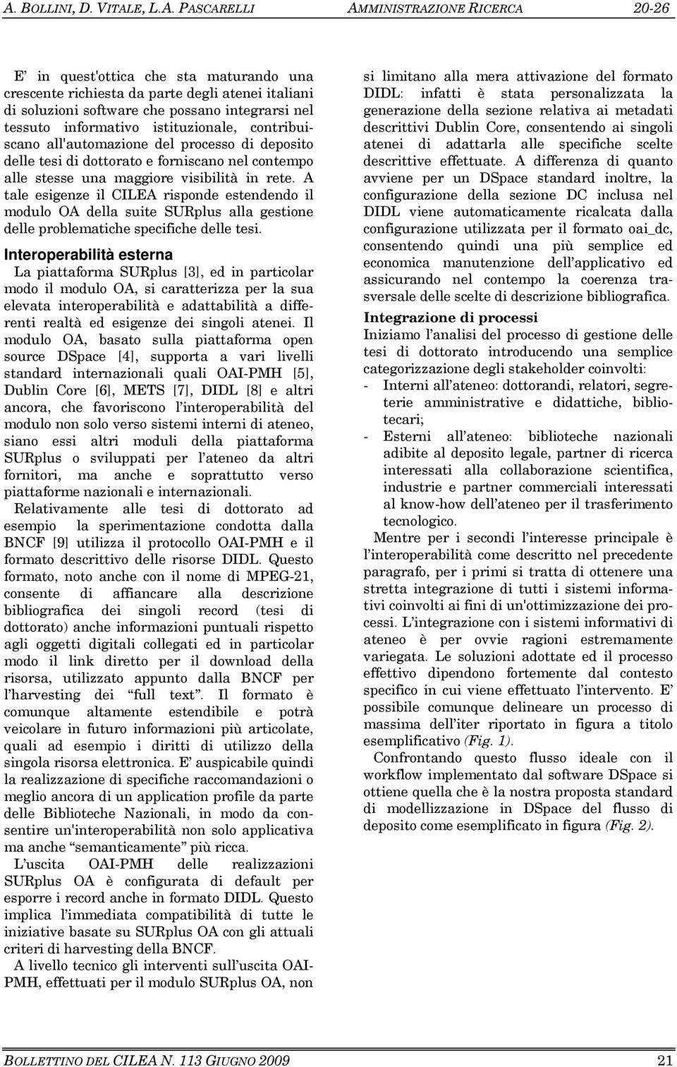 A tale esigenze il CILEA risponde estendendo il modulo OA della suite SURplus alla gestione delle problematiche specifiche delle tesi.