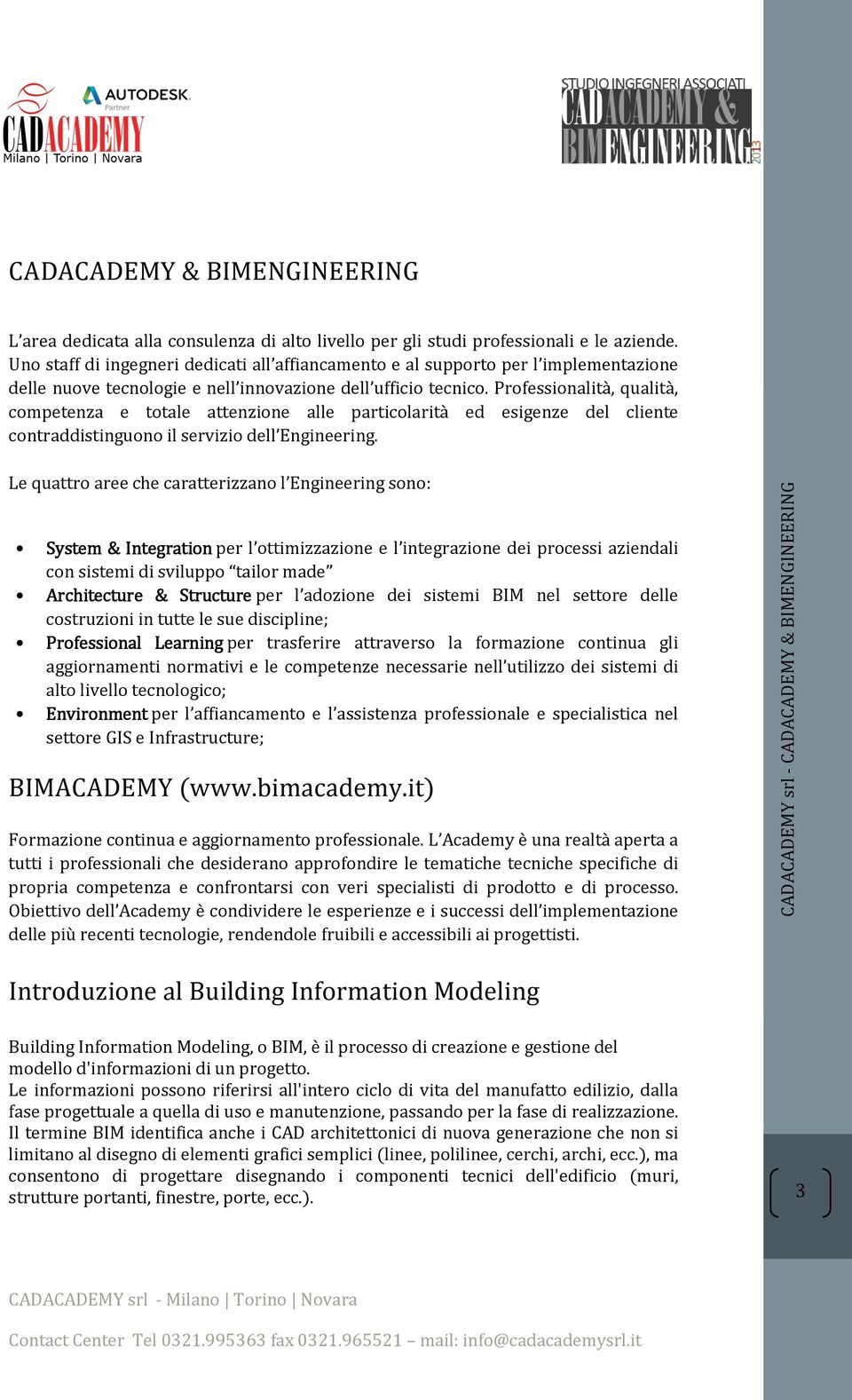 Professionalità, qualità, competenza e totale attenzione alle particolarità ed esigenze del cliente contraddistinguono il servizio dell Engineering.