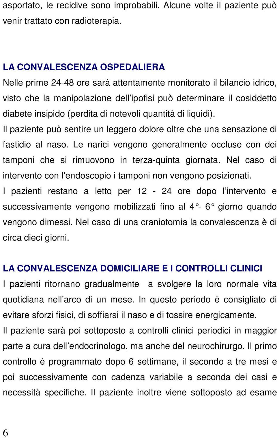 notevoli quantità di liquidi). Il paziente può sentire un leggero dolore oltre che una sensazione di fastidio al naso.