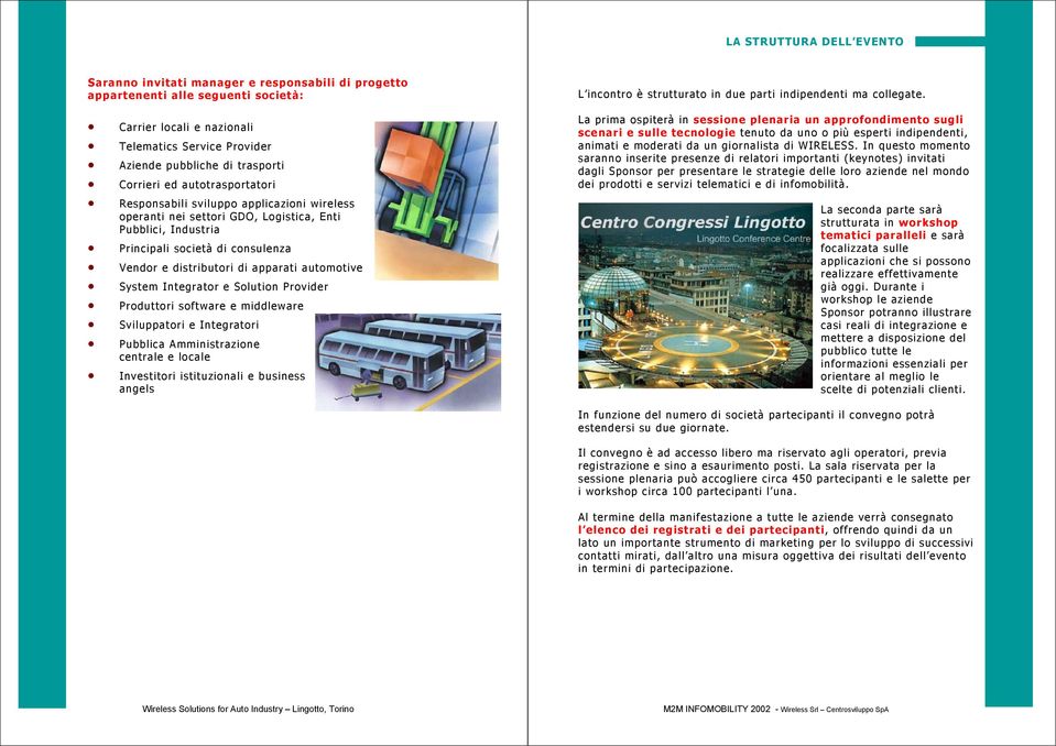 apparati automotive System Integrator e Solution Provider Produttori software e middleware Sviluppatori e Integratori Pubblica Amministrazione centrale e locale Investitori istituzionali e business