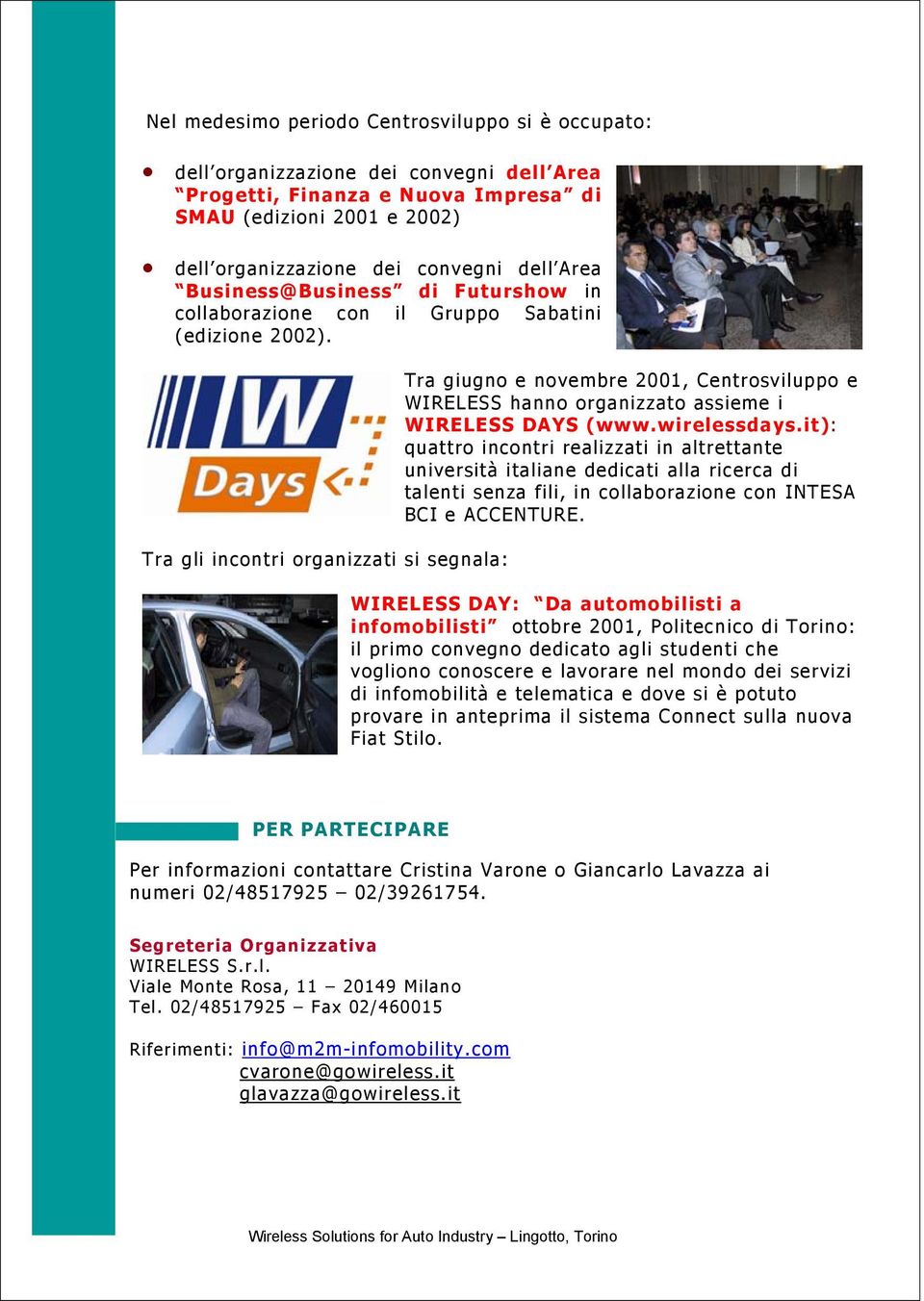 Tra gli incontri organizzati si segnala: Tra giugno e novembre 2001, Centrosviluppo e WIRELESS hanno organizzato assieme i WIRELESS DAYS (www.wirelessdays.