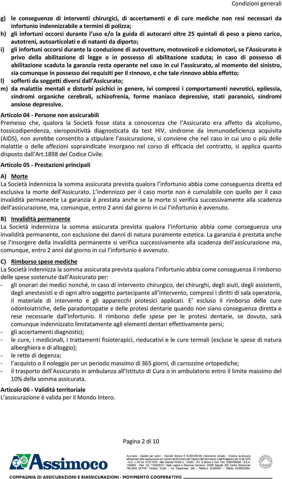 motoveicoli e ciclomotori, se l Assicurato è privo della abilitazione di legge o in possesso di abilitazione scaduta; in caso di possesso di abilitazione scaduta la garanzia resta operante nel caso