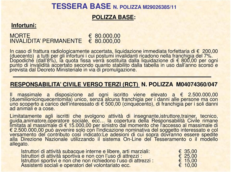 Dopodiché (dall 8%), la quota fissa verrà sostituita dalla liquidazione di 800,00 per ogni punto di invalidità accertato secondo quanto stabilito dalla tabella in uso dall anno anno scorso e prevista