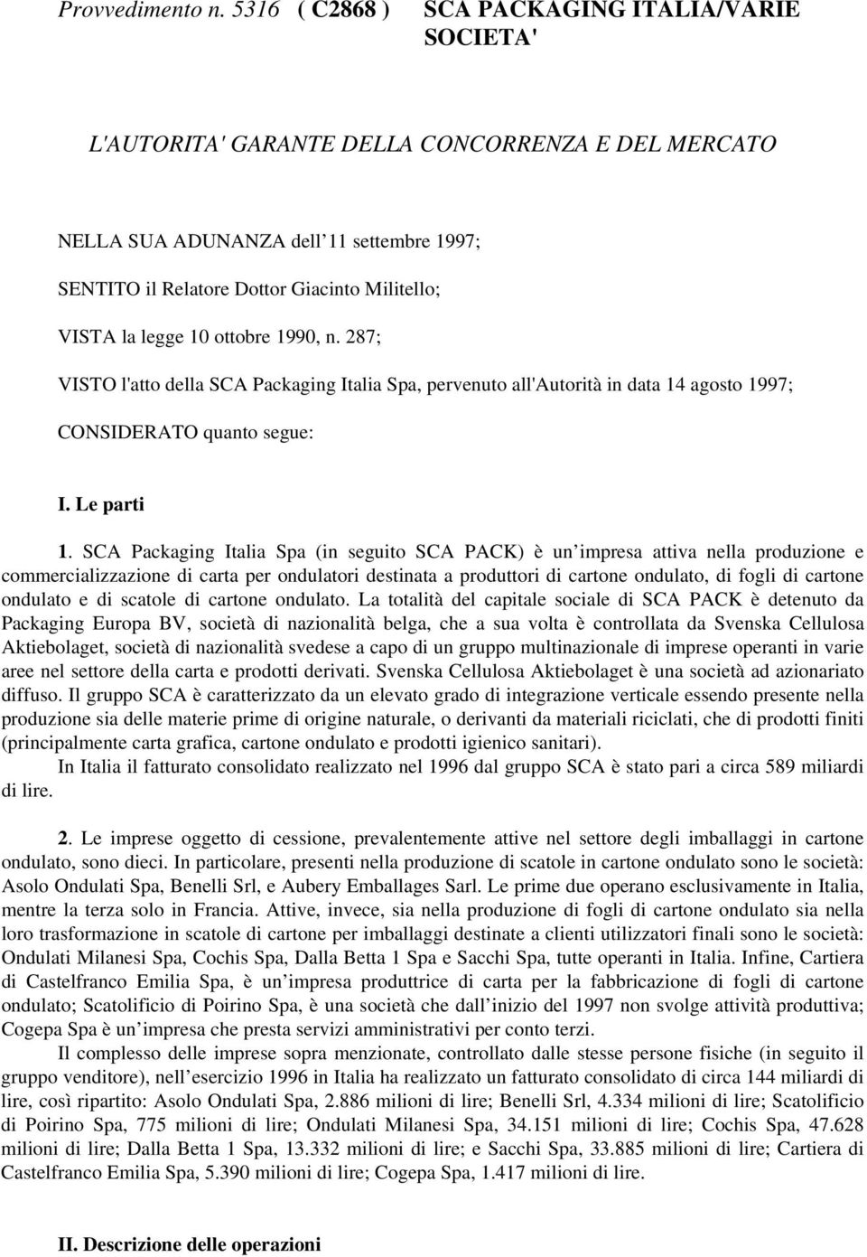 la legge 10 ottobre 1990, n. 287; VISTO l'atto della SCA Packaging Italia Spa, pervenuto all'autorità in data 14 agosto 1997; CONSIDERATO quanto segue: I. Le parti 1.