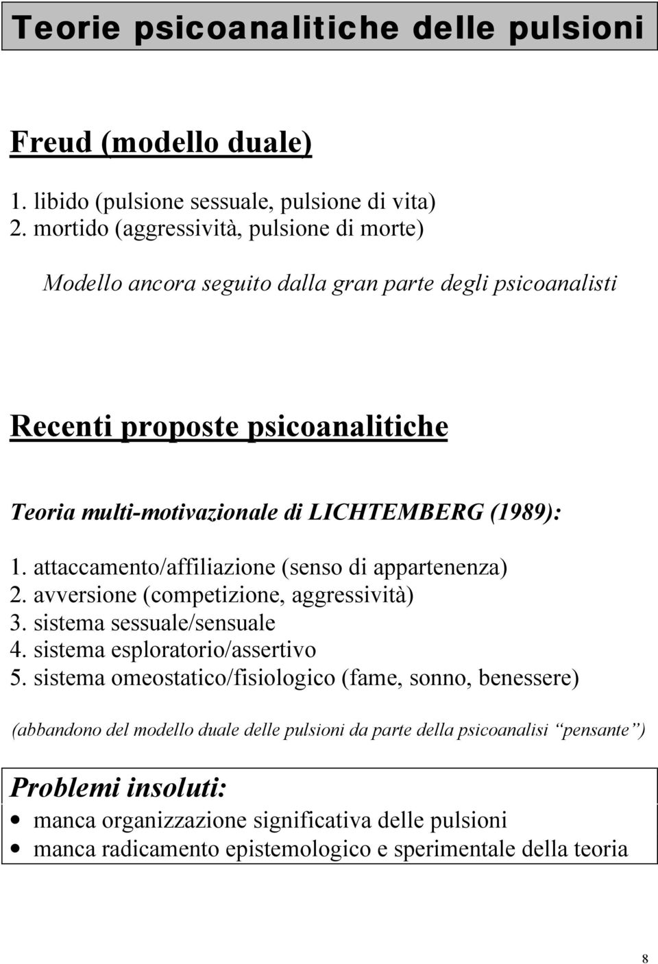 (1989): 1. attaccamento/affiliazione (senso di appartenenza) 2. avversione (competizione, aggressività) 3. sistema sessuale/sensuale 4. sistema esploratorio/assertivo 5.