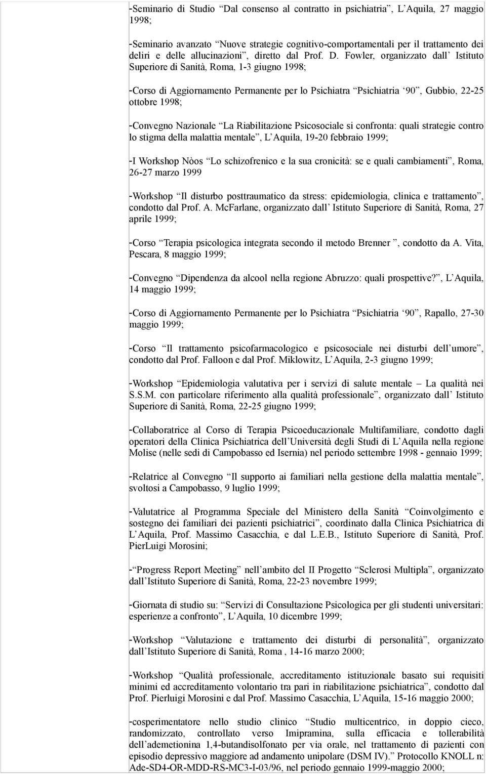 Fowler, organizzato dall Istituto Superiore di Sanità, Roma, 1-3 giugno 1998; -Corso di Aggiornamento Permanente per lo Psichiatra Psichiatria 90, Gubbio, 22-25 ottobre 1998; -Convegno Nazionale La