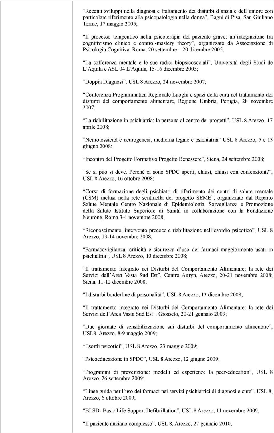 20 dicembre 2005; La sofferenza mentale e le sue radici biopsicosociali, Università degli Studi de L Aquila e ASL 04 L Aquila, 15-16 dicembre 2005; Doppia Diagnosi, USL 8 Arezzo, 24 novembre 2007;