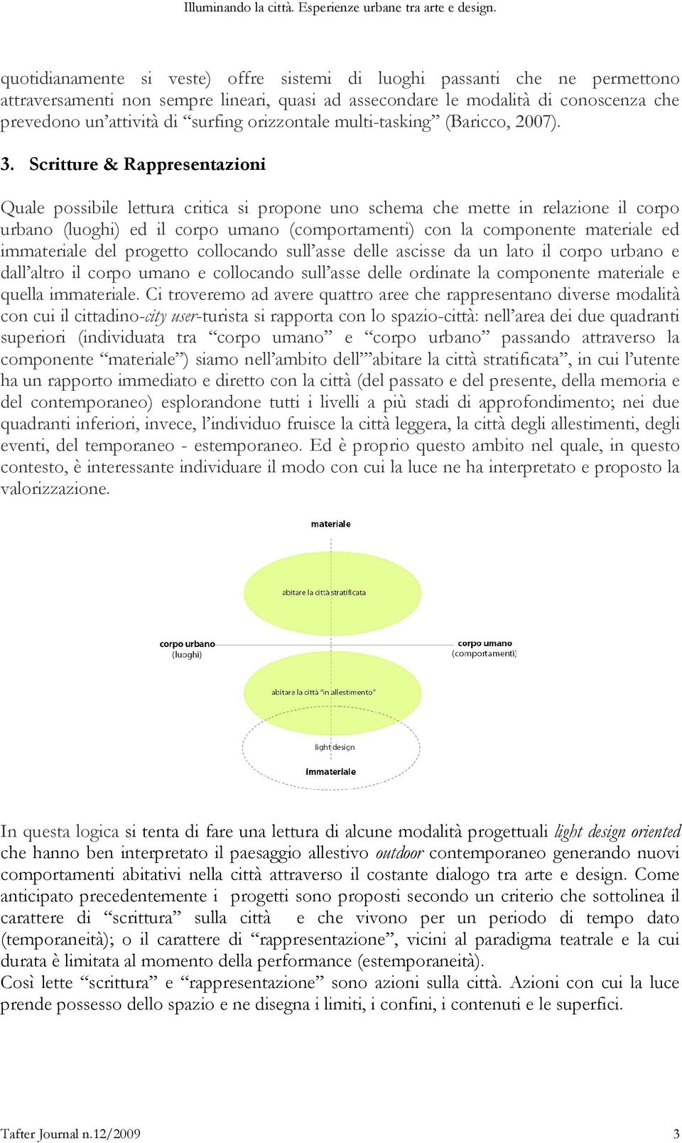 orizzontale multi-tasking (Baricco, 2007). 3.