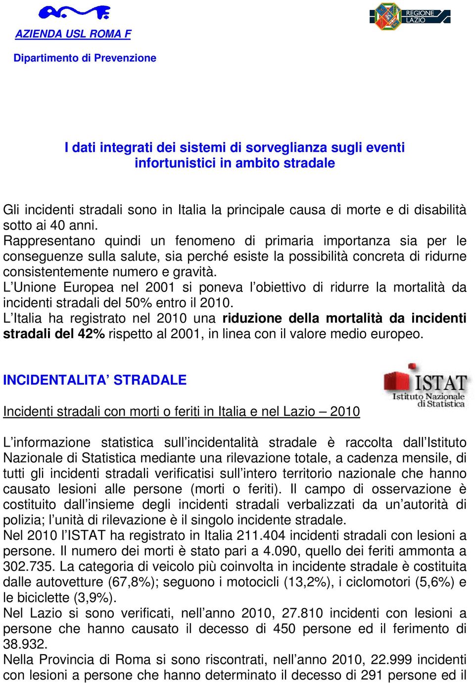 Rappresentano quindi un fenomeno di primaria importanza sia per le conseguenze sulla salute, sia perché esiste la possibilità concreta di ridurne consistentemente numero e gravità.