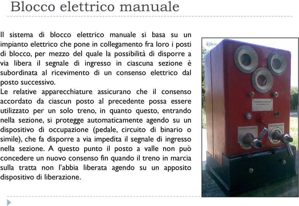 Le relative apparecchiature assicurano che il consenso accordato da ciascun posto al precedente possa essere utilizzato per un solo treno, in quanto questo, entrando nella sezione, si protegge