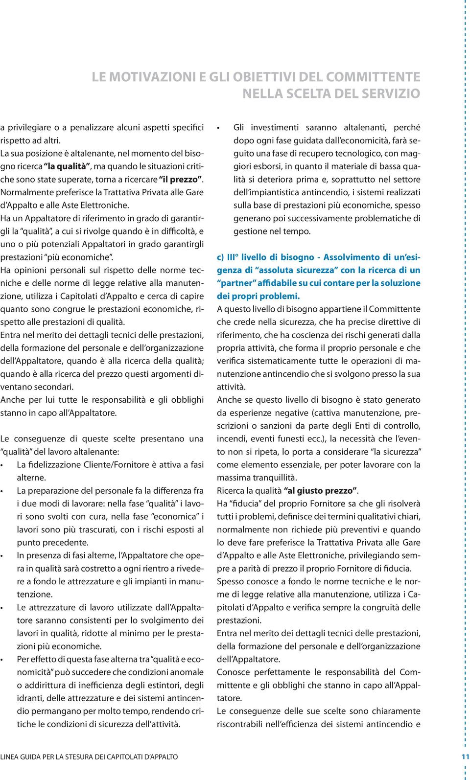 Normalmente preferisce la Trattativa Privata alle Gare d Appalto e alle Aste Elettroniche.