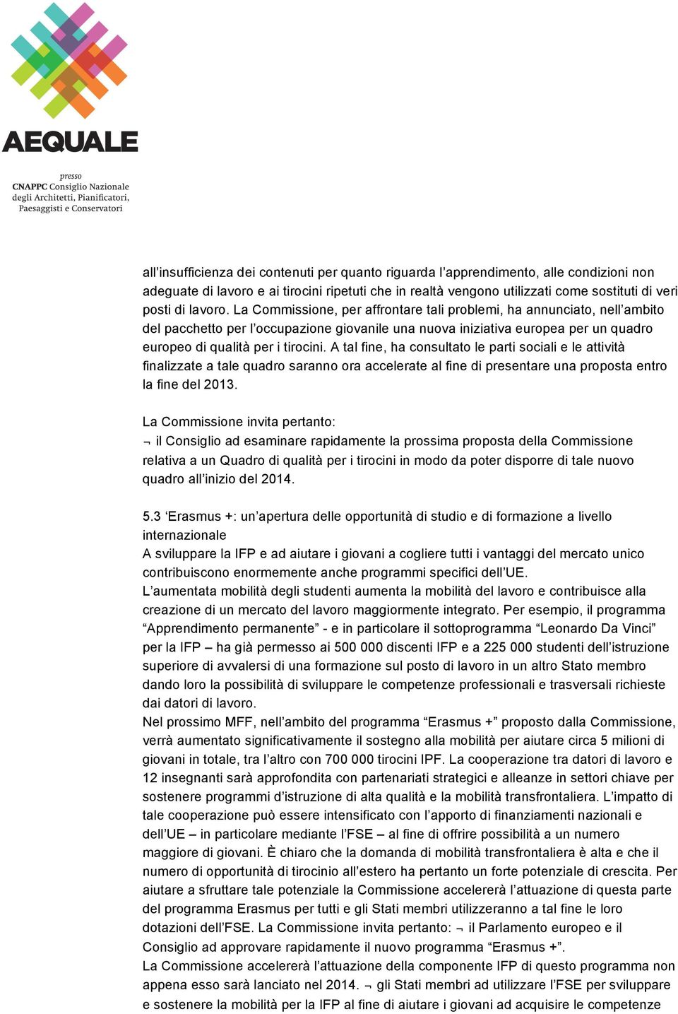 A tal fine, ha consultato le parti sociali e le attività finalizzate a tale quadro saranno ora accelerate al fine di presentare una proposta entro la fine del 2013.