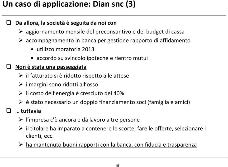 i margini sono ridotti all osso il costo dell energia è cresciuto del 40% è stato necessario un doppio finanziamento soci (famiglia e amici) tuttavia l impresa c è ancora e dà