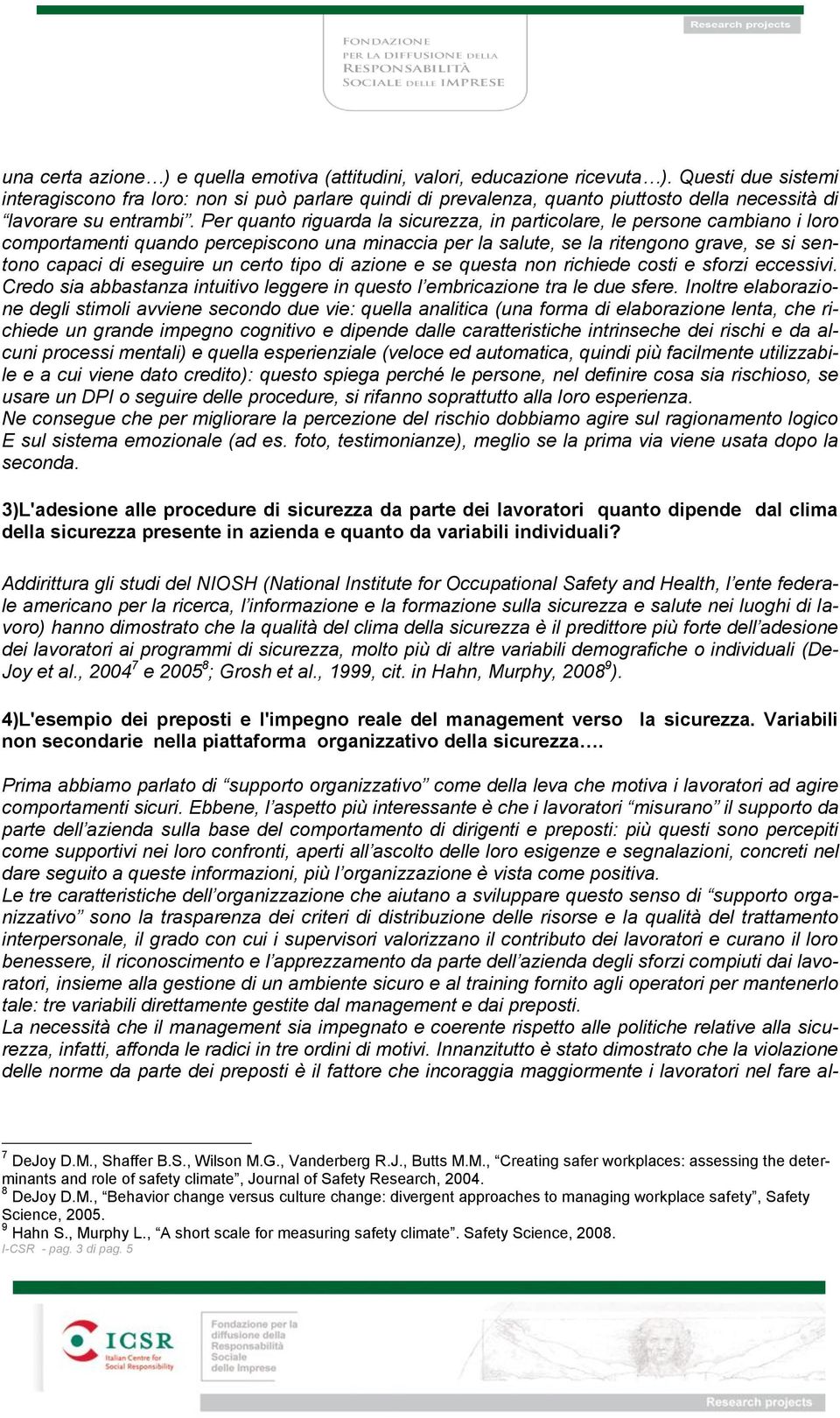 Per quanto riguarda la sicurezza, in particolare, le persone cambiano i loro comportamenti quando percepiscono una minaccia per la salute, se la ritengono grave, se si sentono capaci di eseguire un