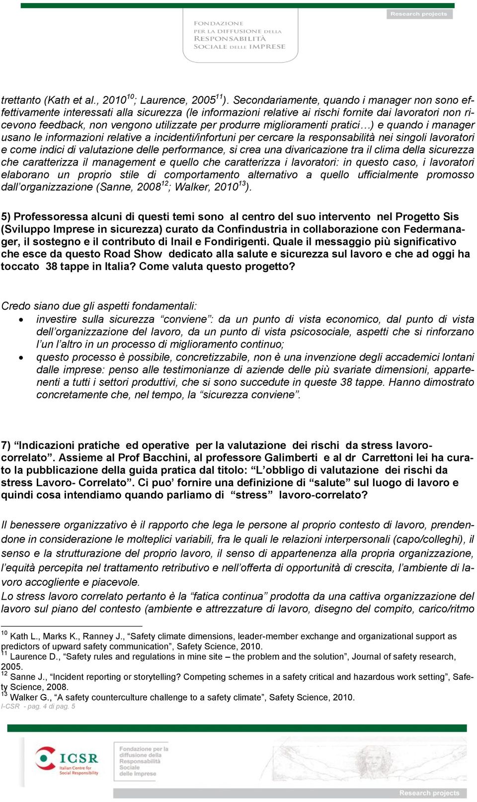 produrre miglioramenti pratici ) e quando i manager usano le informazioni relative a incidenti/infortuni per cercare la responsabilità nei singoli lavoratori e come indici di valutazione delle