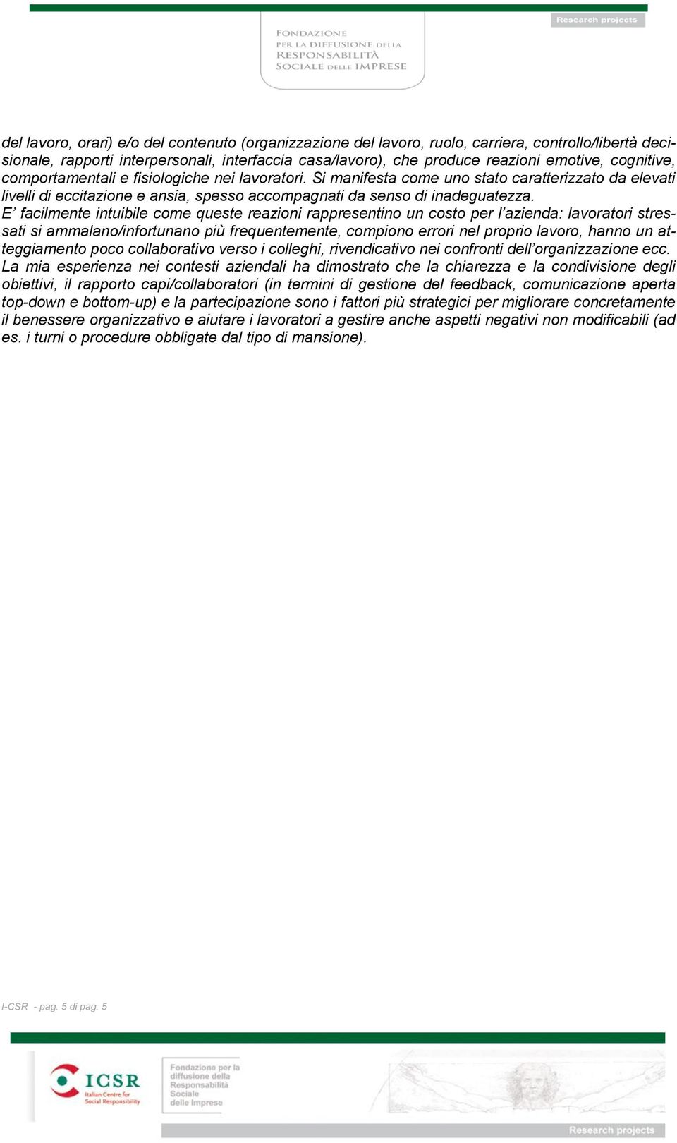 E facilmente intuibile come queste reazioni rappresentino un costo per l azienda: lavoratori stressati si ammalano/infortunano più frequentemente, compiono errori nel proprio lavoro, hanno un