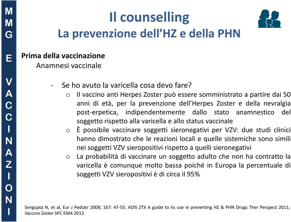 del soggetto rispetto alla varicella e allo status vaccinale o È possibile vaccinare soggetti sieronegativi per : due studi clinici hanno dimostrato che le reazioni locali e quelle sistemiche sono