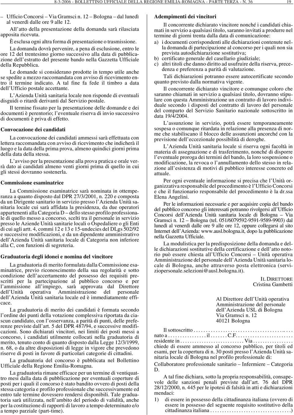 La domanda dovrà pervenire, a pena di esclusione, entro le ore 12 del trentesimo giorno successivo alla data di pubblicazione dell estratto del presente bando nella Gazzetta Ufficiale della