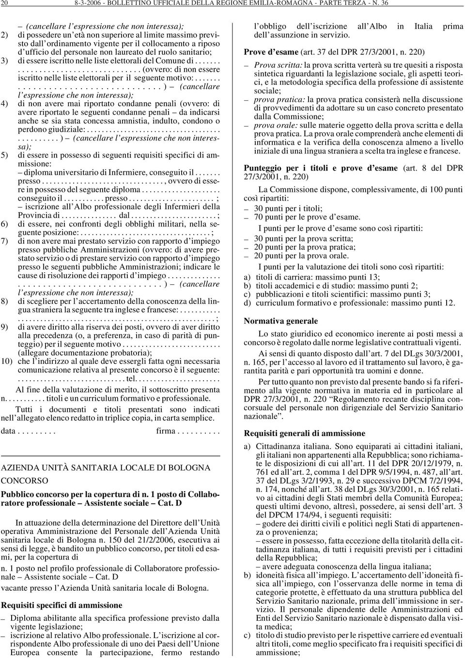 laureato del ruolo sanitario; 3) di essere iscritto nelle liste elettorali del Comune di......(ovvero: di non essere iscritto nelle liste elettorali per il seguente motivo:.