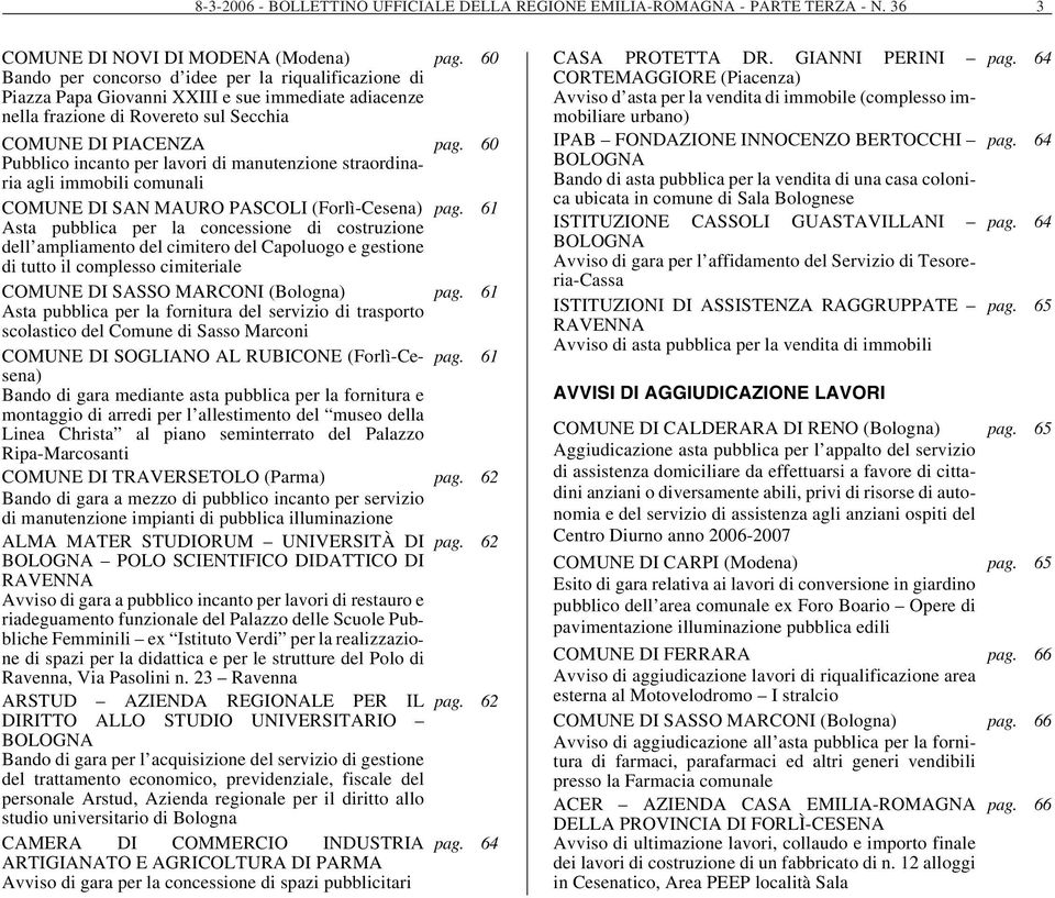 PIACENZA Pubblico incanto per lavori di manutenzione straordinaria agli immobili comunali COMUNE DI SAN MAURO PASCOLI (Forlì-Cesena) Asta pubblica per la concessione di costruzione dell ampliamento