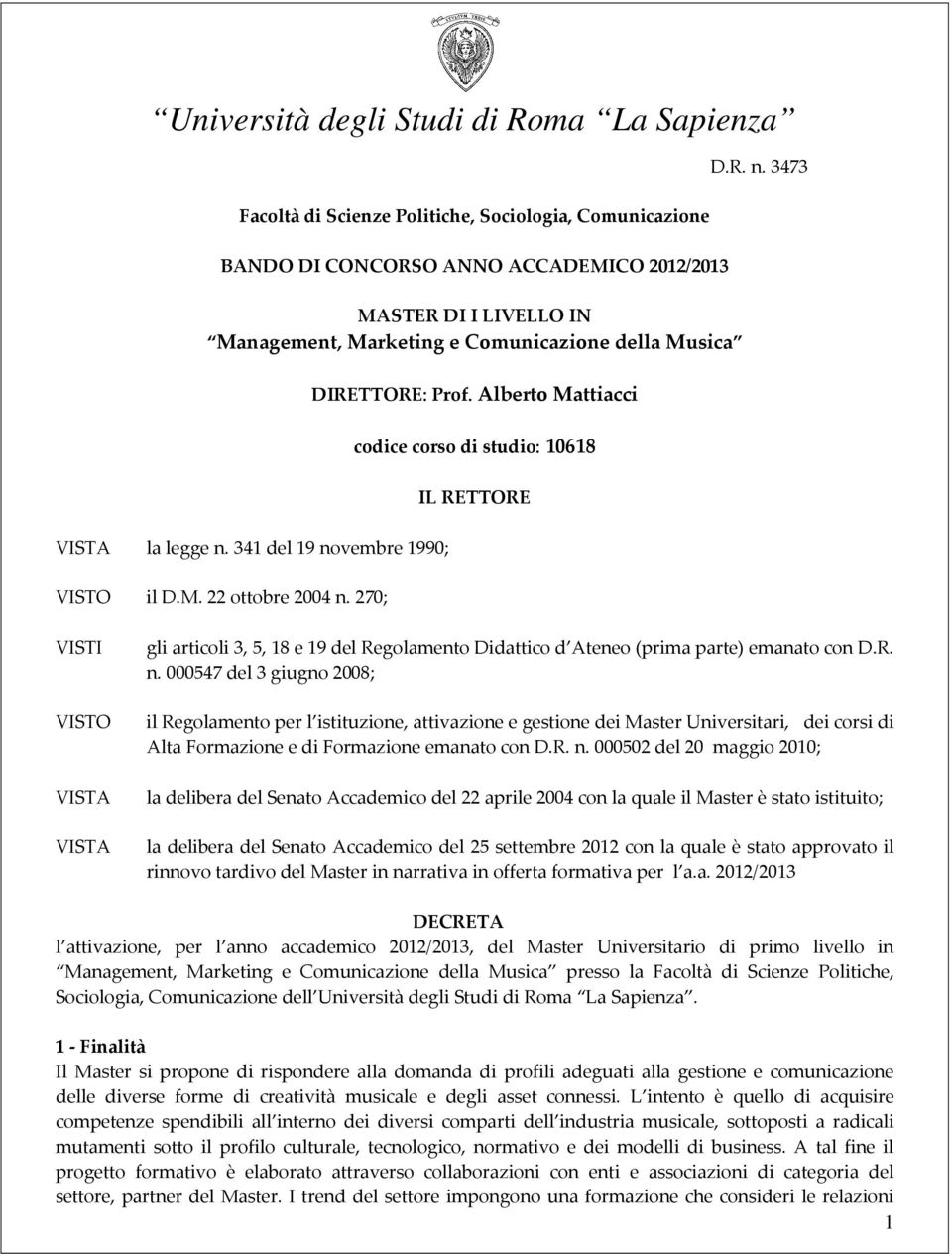 R. n. 000547 del 3 giugno 2008; il Regolamento per l istituzione, attivazione e gestione dei Master Universitari, dei corsi di Alta Formazione e di Formazione emanato con D.R. n. 000502 del 20 maggio