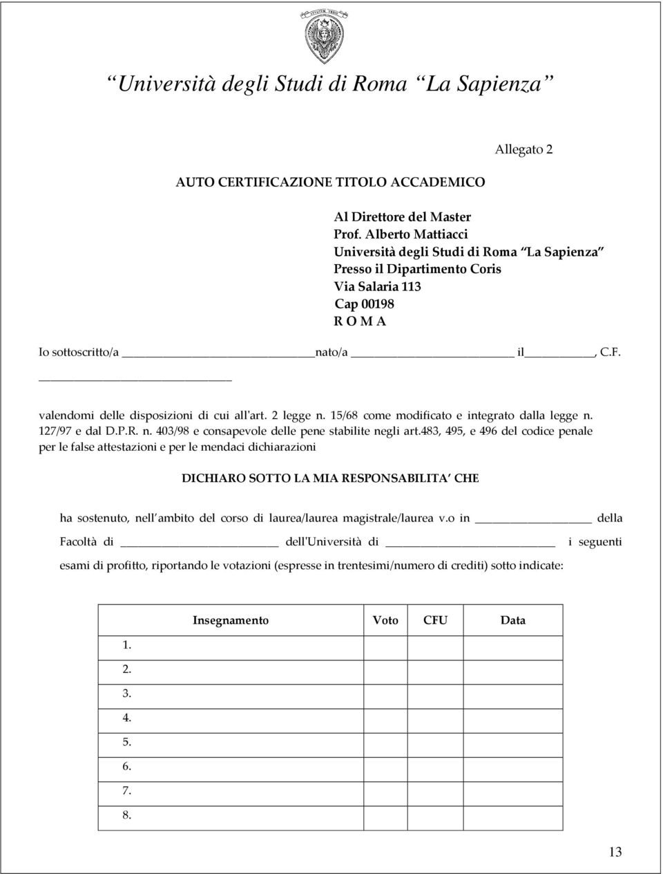 valendomi delle disposizioni di cui all'art. 2 legge n. 15/68 come modificato e integrato dalla legge n. 127/97 e dal D.P.R. n. 403/98 e consapevole delle pene stabilite negli art.