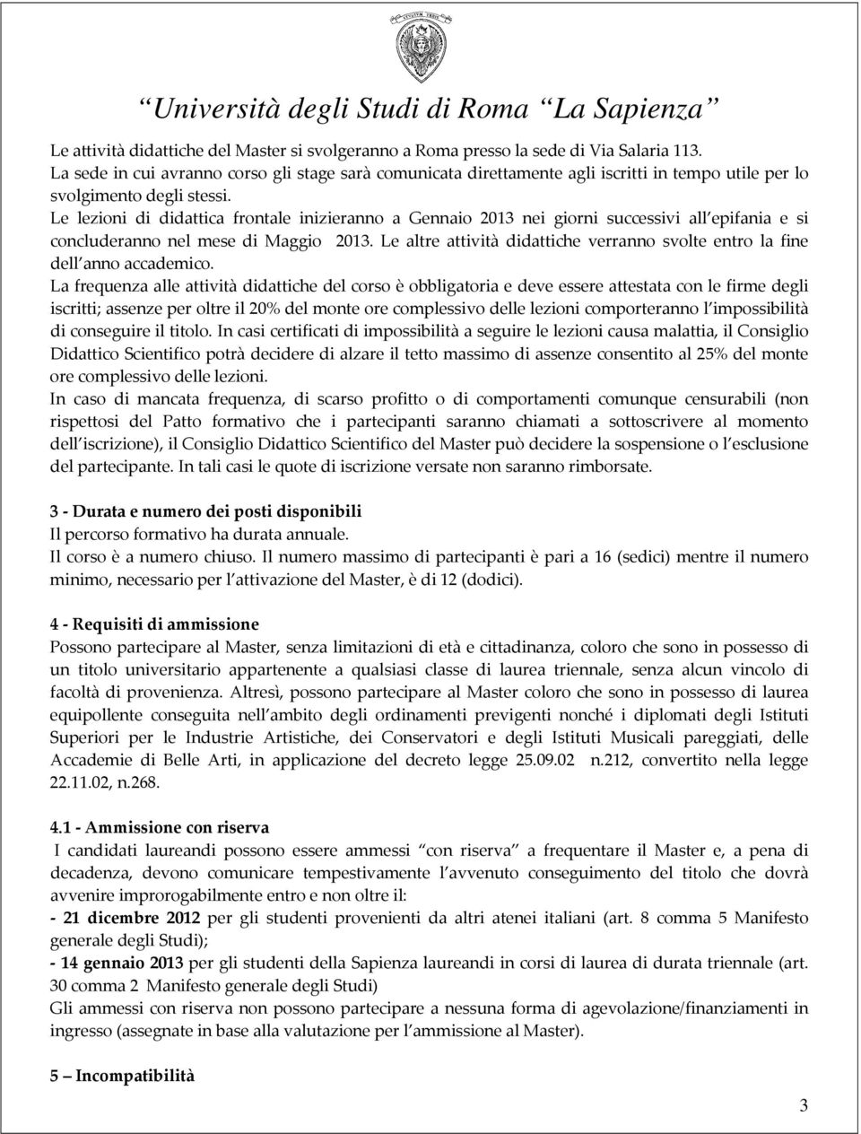 Le lezioni di didattica frontale inizieranno a Gennaio 2013 nei giorni successivi all epifania e si concluderanno nel mese di Maggio 2013.