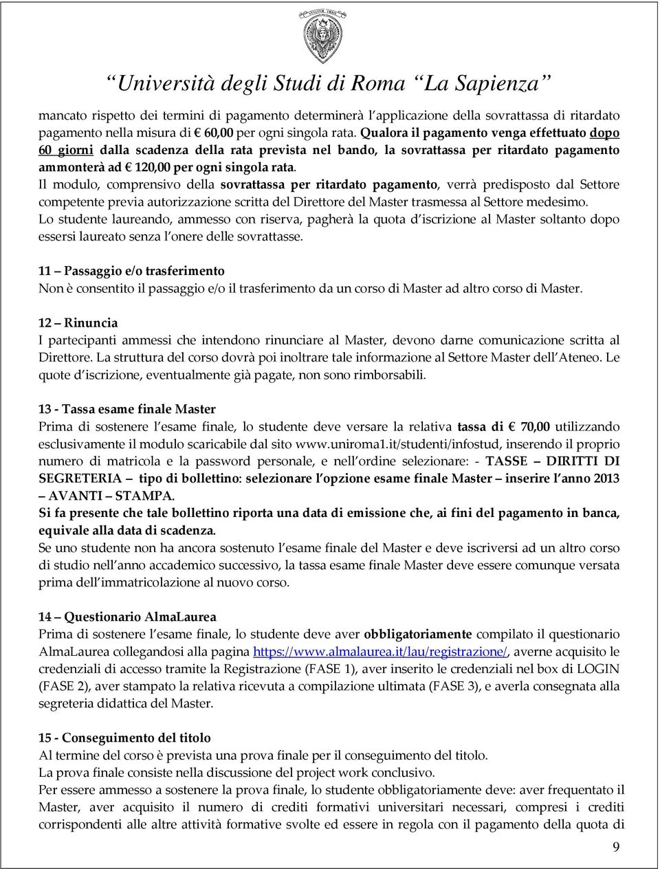 Il modulo, comprensivo della sovrattassa per ritardato pagamento, verrà predisposto dal Settore competente previa autorizzazione scritta del Direttore del Master trasmessa al Settore medesimo.