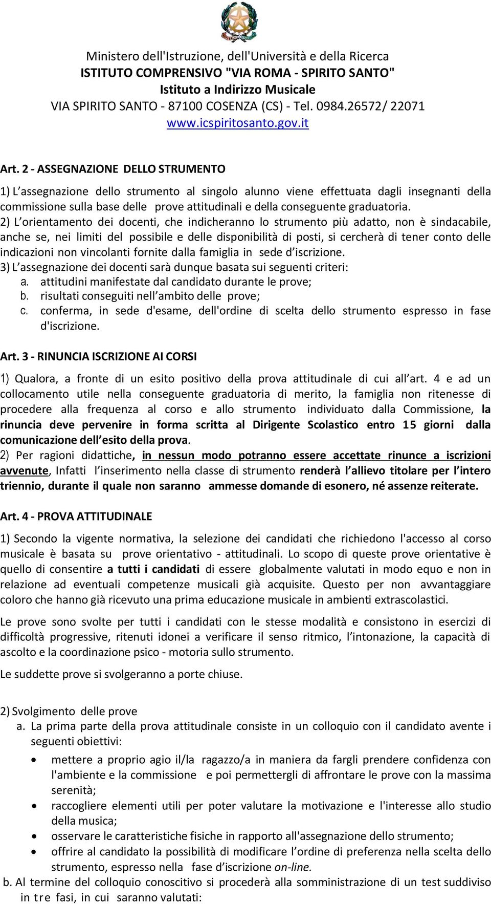 2) L orientamento dei docenti, che indicheranno lo strumento più adatto, non è sindacabile, anche se, nei limiti del possibile e delle disponibilità di posti, si cercherà di tener conto delle