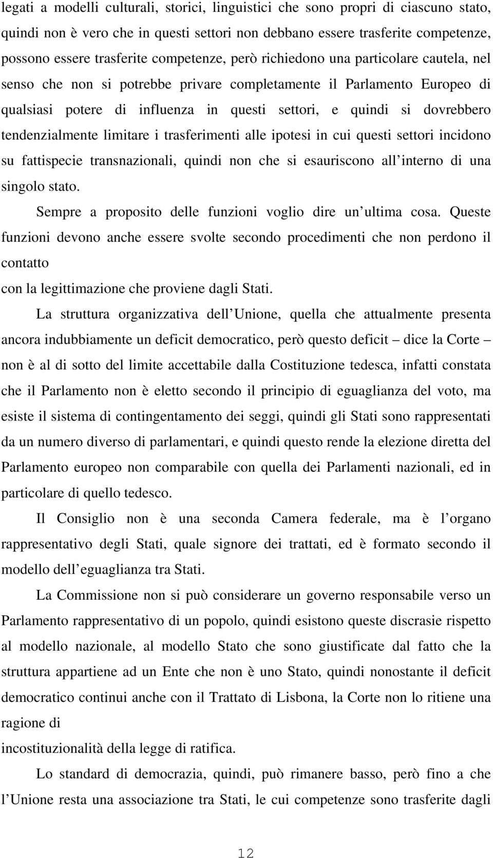 dovrebbero tendenzialmente limitare i trasferimenti alle ipotesi in cui questi settori incidono su fattispecie transnazionali, quindi non che si esauriscono all interno di una singolo stato.