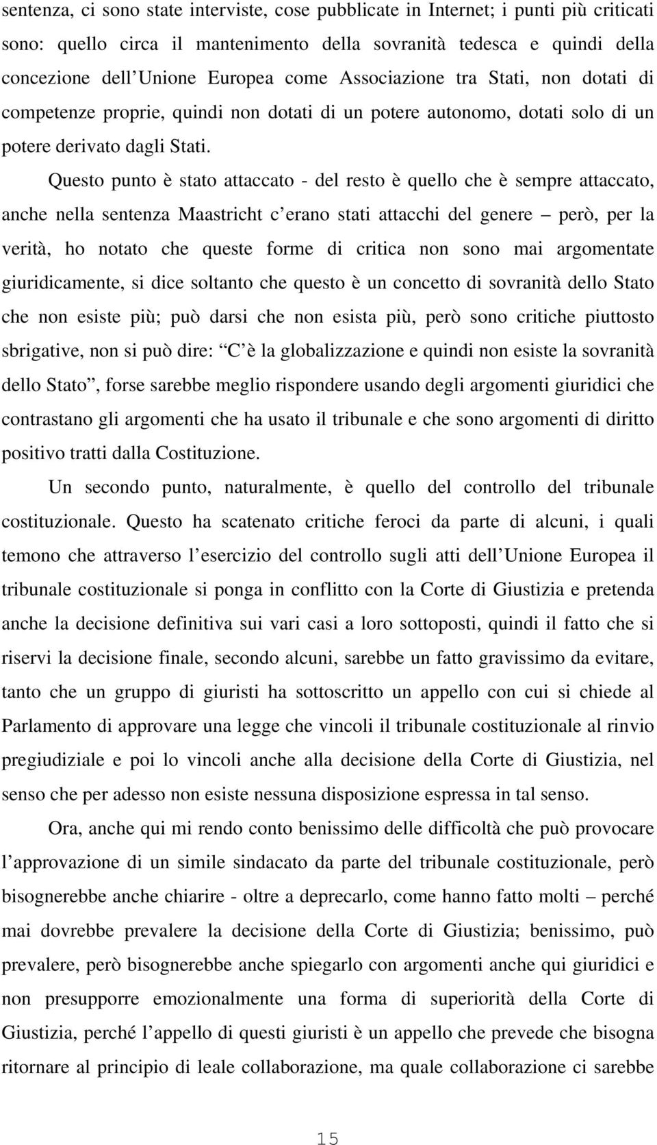 Questo punto è stato attaccato - del resto è quello che è sempre attaccato, anche nella sentenza Maastricht c erano stati attacchi del genere però, per la verità, ho notato che queste forme di