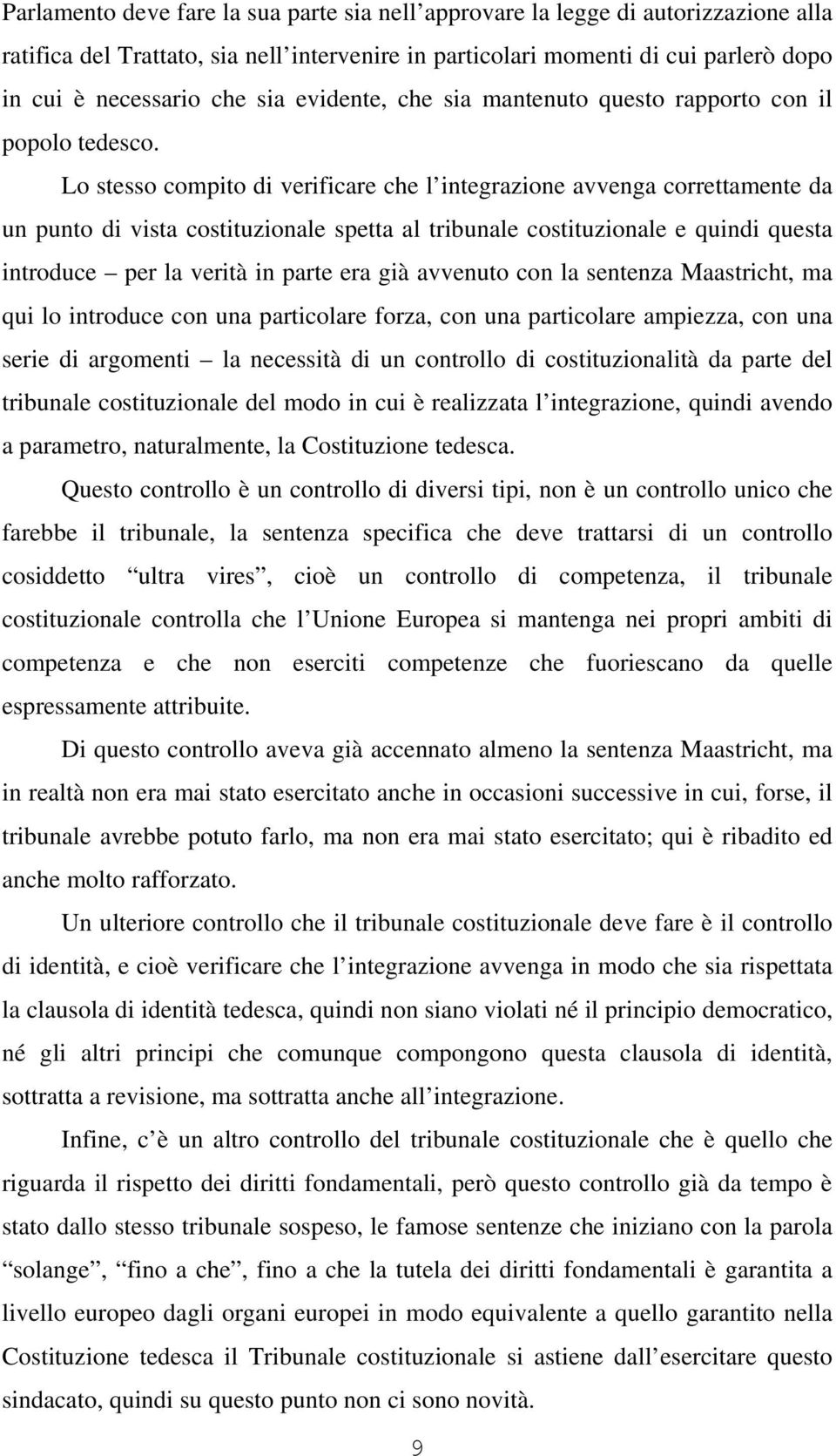 Lo stesso compito di verificare che l integrazione avvenga correttamente da un punto di vista costituzionale spetta al tribunale costituzionale e quindi questa introduce per la verità in parte era