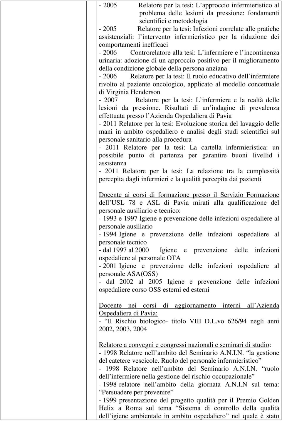 per il miglioramento della condizione globale della persona anziana - 2006 Relatore per la tesi: Il ruolo educativo dell infermiere rivolto al paziente oncologico, applicato al modello concettuale di